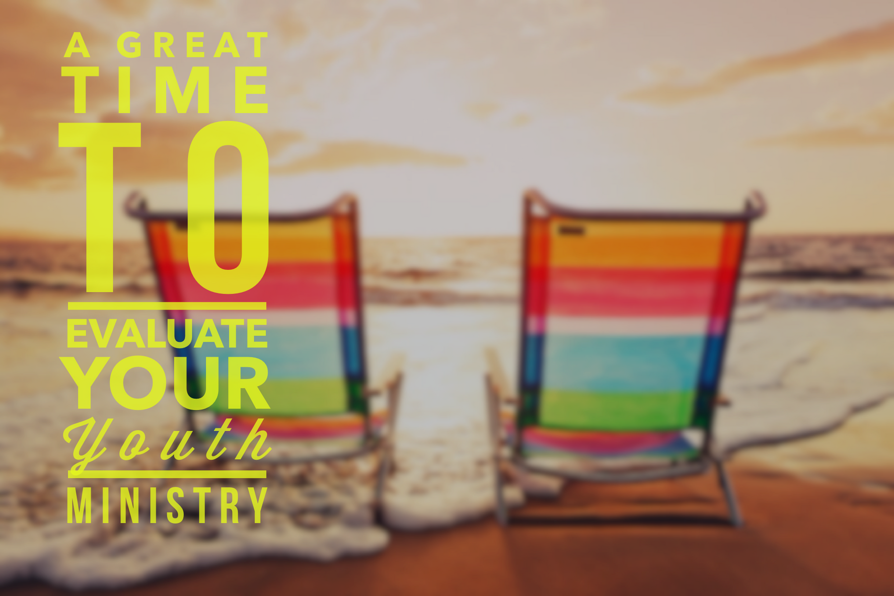 Summertime: The Perfect Time To Evaluate Your Youth Ministry!