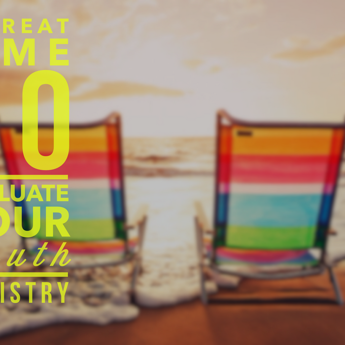 Summertime: The Perfect Time To Evaluate Your Youth Ministry!