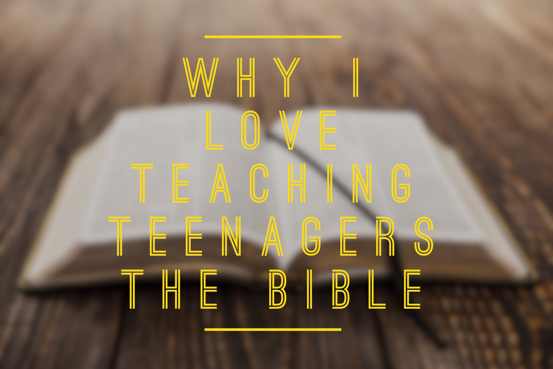My Favorite Things About Teaching Teenagers The Bible