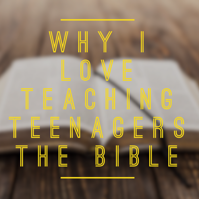 My Favorite Things About Teaching Teenagers The Bible