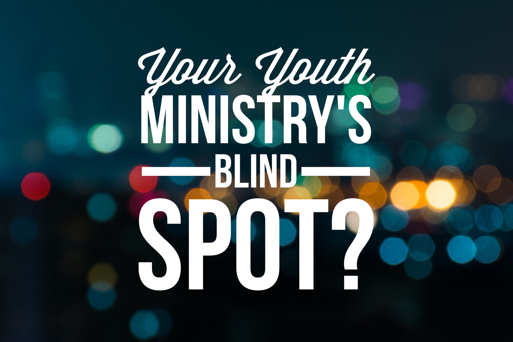 Does Your Youth Ministry Have This Huge Blind Spot?