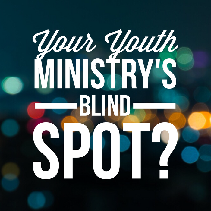 Does Your Youth Ministry Have This Huge Blind Spot?