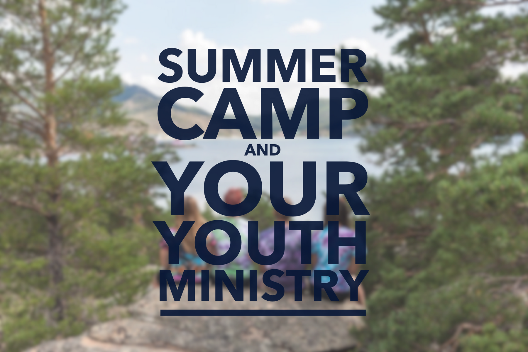 Why Should Summer Camp Be a Part of Your Ministry Strategy?