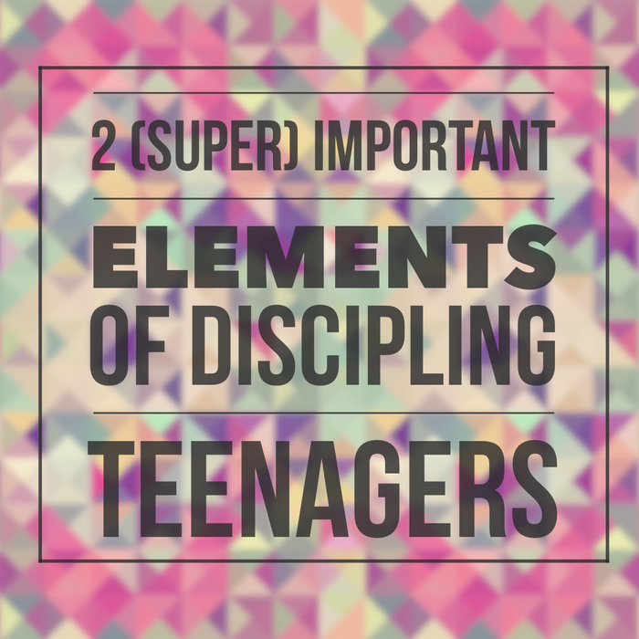 Two (Super) Important Elements of Discipling Teenagers