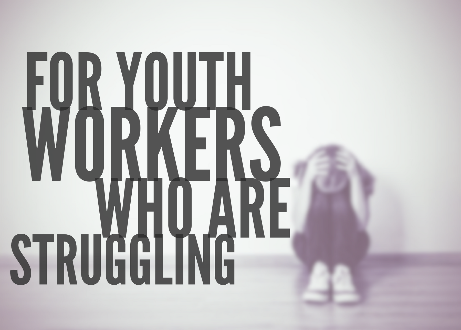 A Message To Youth Ministers Who Are Struggling