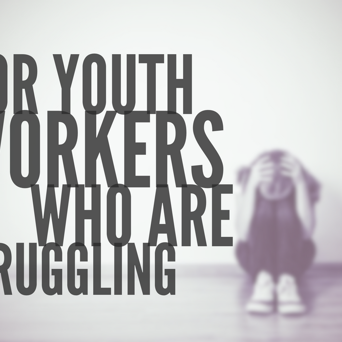 A Message To Youth Ministers Who Are Struggling