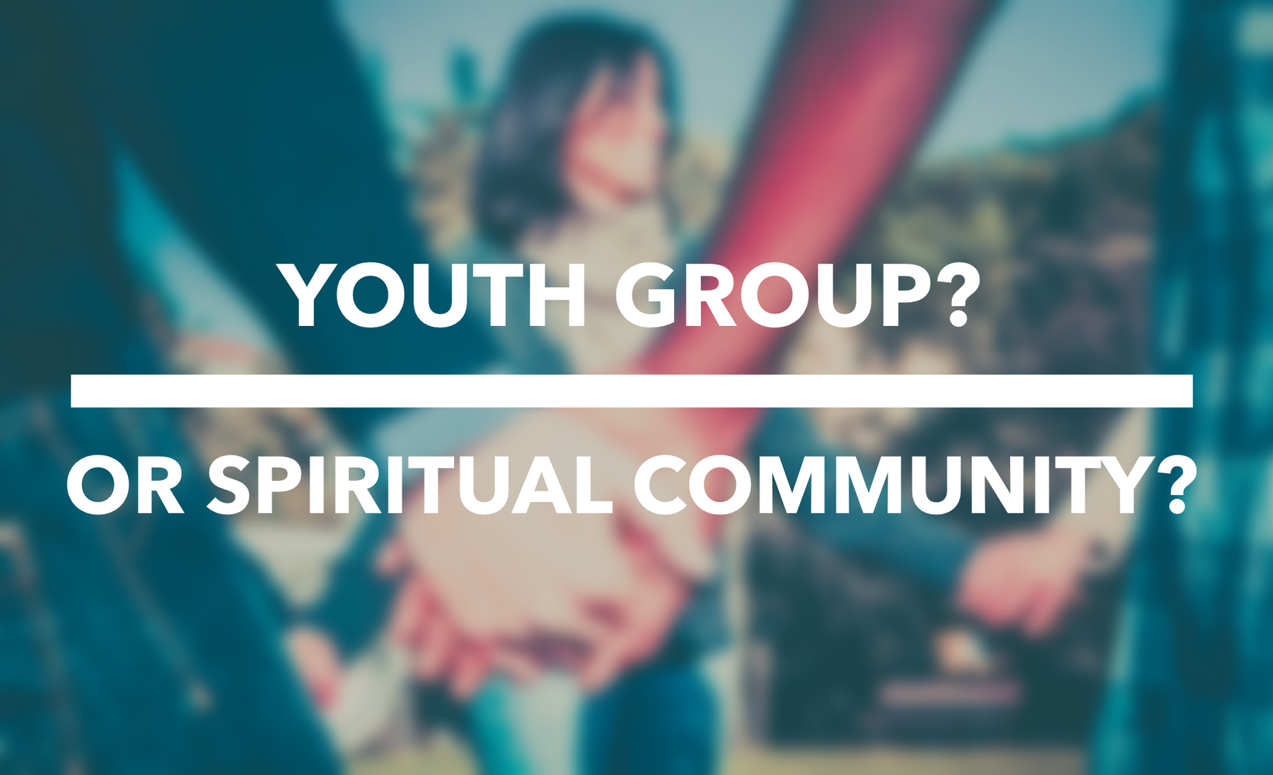 Are You A Mere Youth Group? Or A True Spiritual Community?