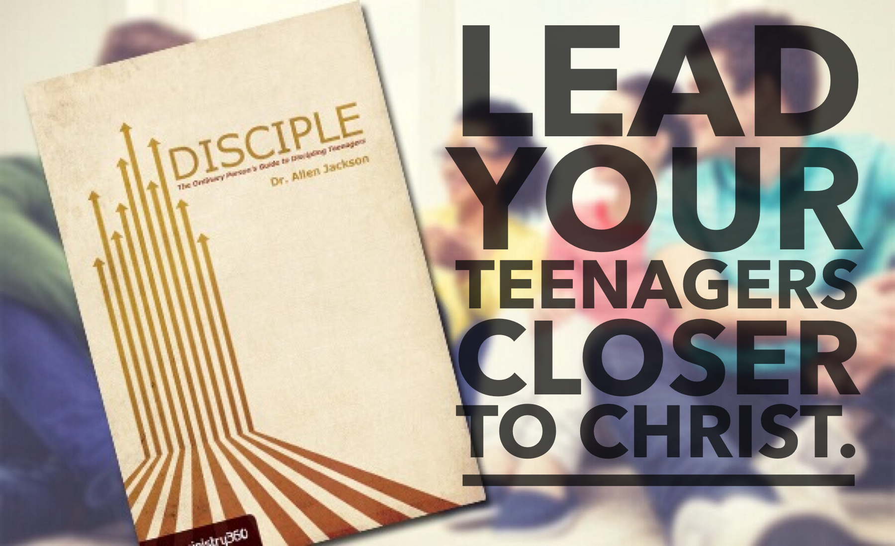 Introducing "Disciple: The Ordinary Person's Guide To Discipling Teenagers" by Dr. Allen Jackson