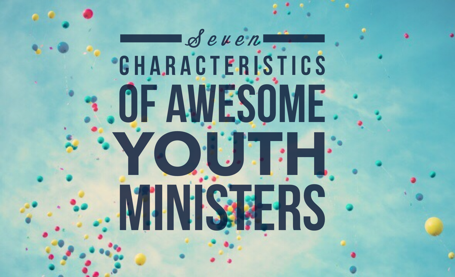 7 Characteristics of Awesome Youth Ministers
