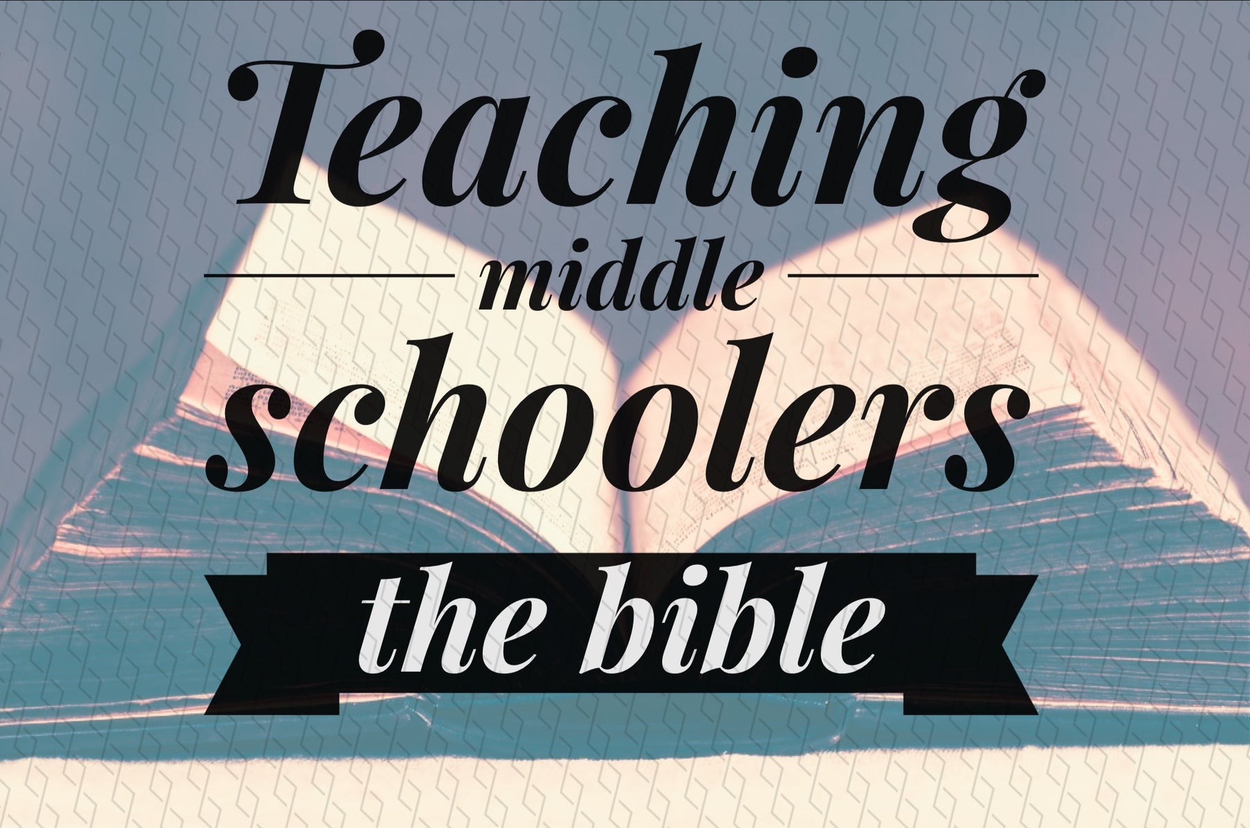 3 Tips For Teaching The Bible To Middle Schoolers