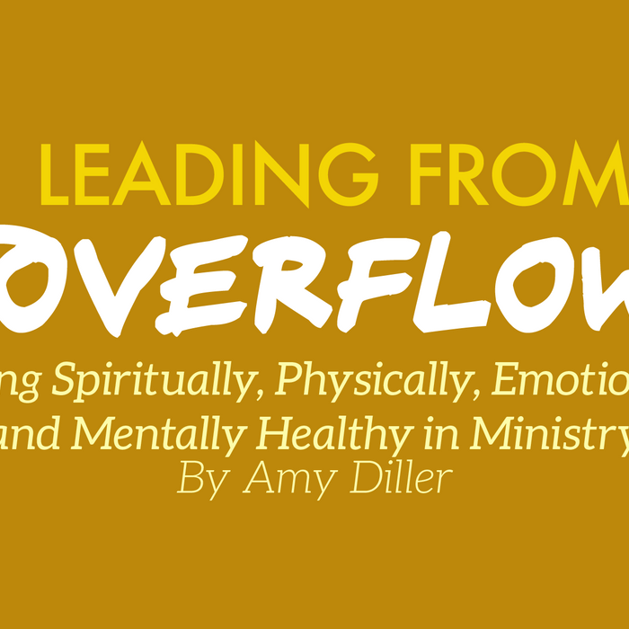 Leading From Overflow: Staying Spiritually, Physically, Emotionally, and Mentally Healthy in Ministry