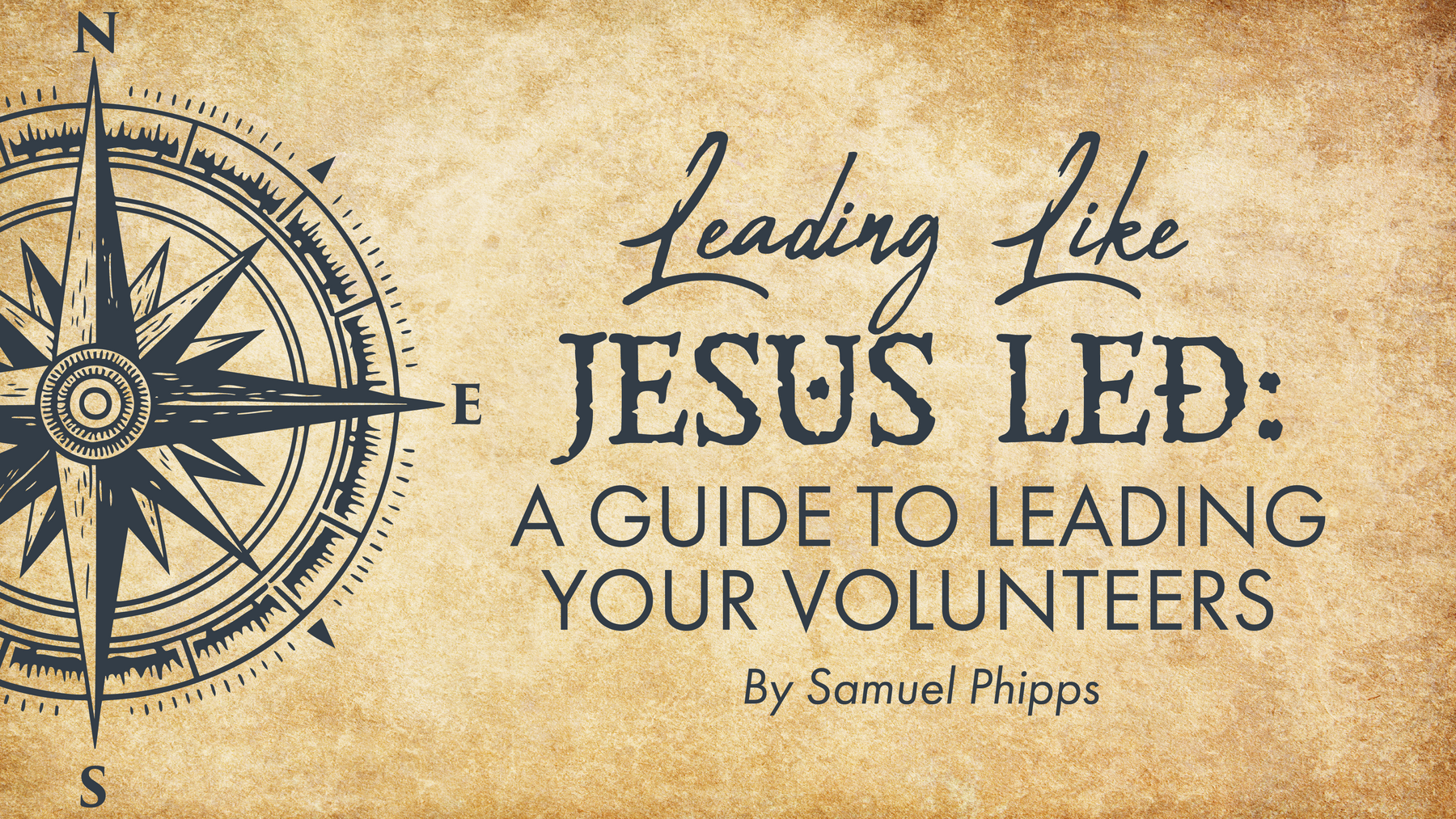 Leading Like Jesus Led: A Guide to Leading Your Volunteers
