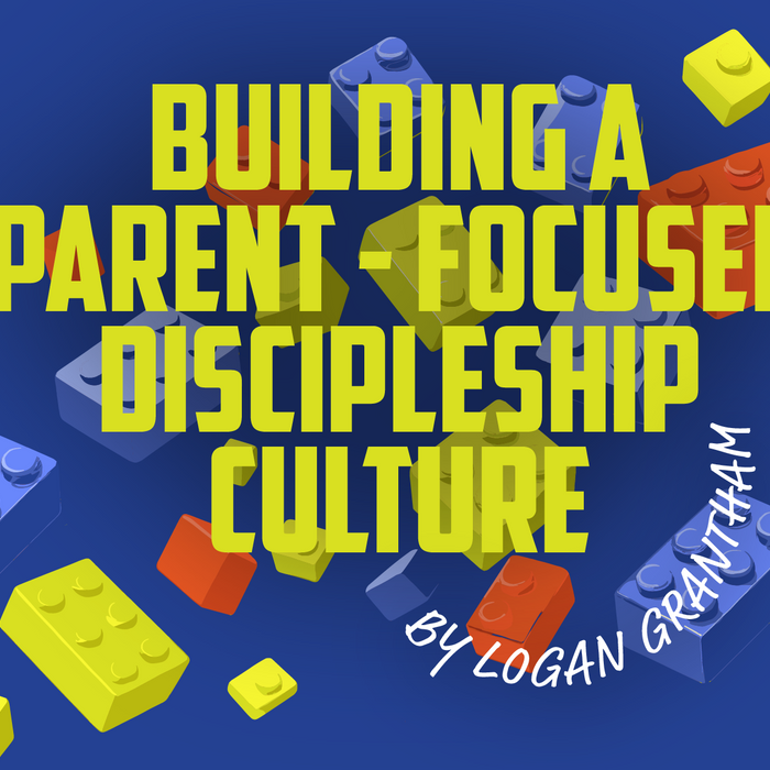 Building a Parent-Focused Discipleship Culture