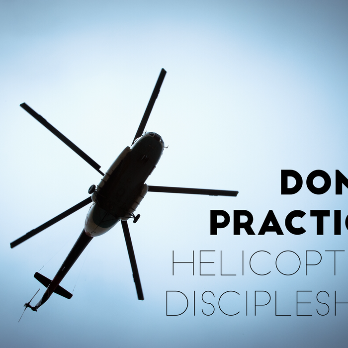 Don't Practice Helicopter Discipleship