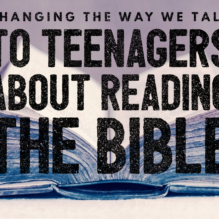 Why We Should Change the Way We Talk to Teenagers about Reading Their Bible