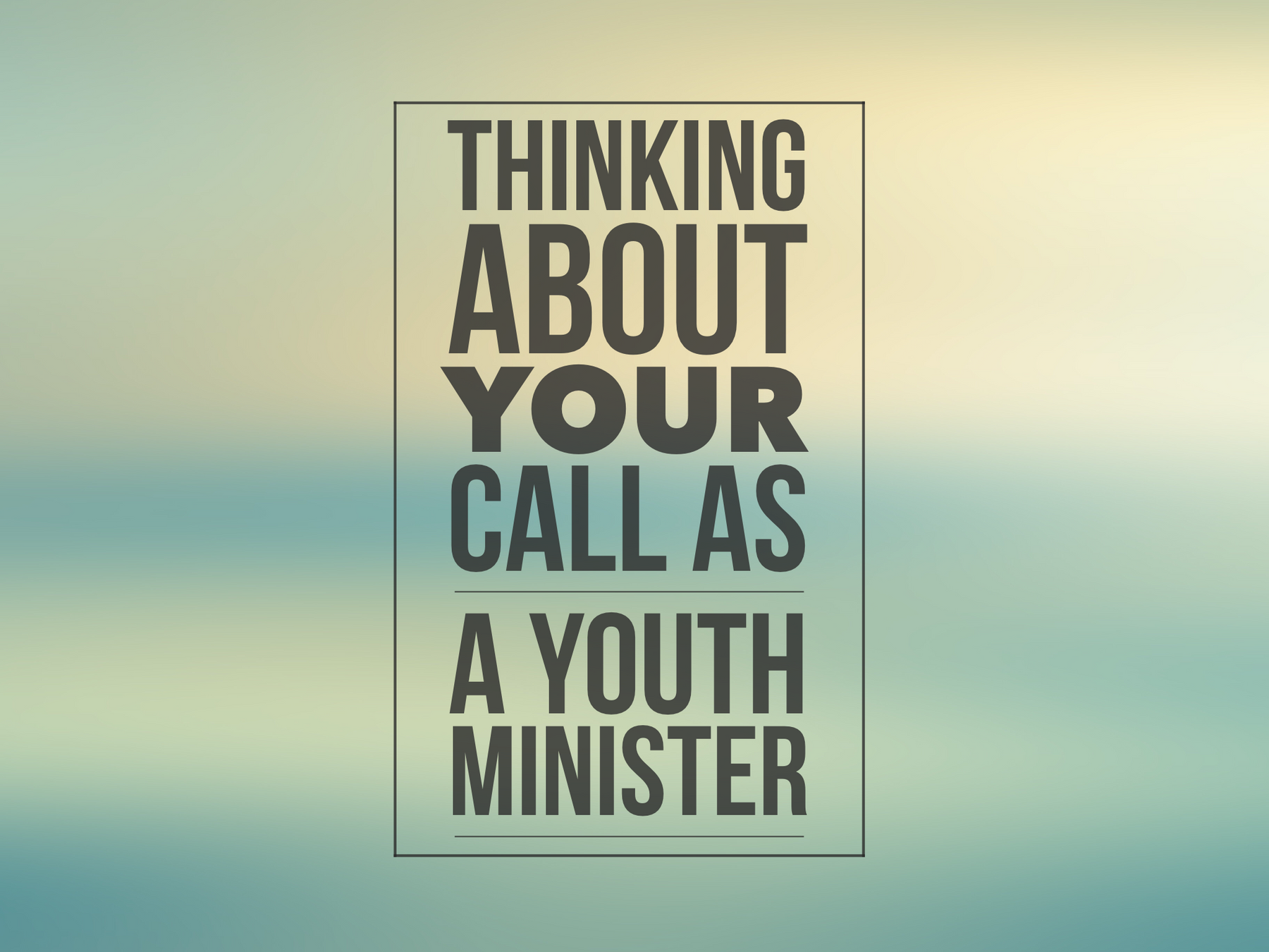 A Helpful Way To Think About Your Call As A Youth Minister