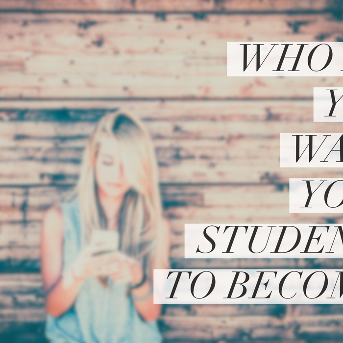 Who Do You Want Students To Become?