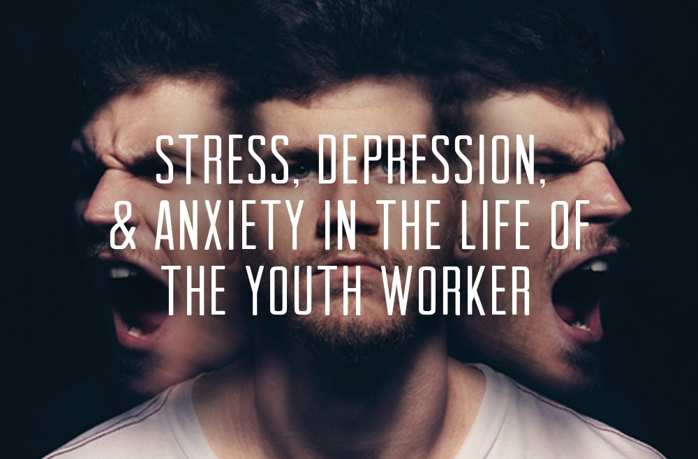 Stress, Depression, and Anxiety In The Life Of The Youth Worker