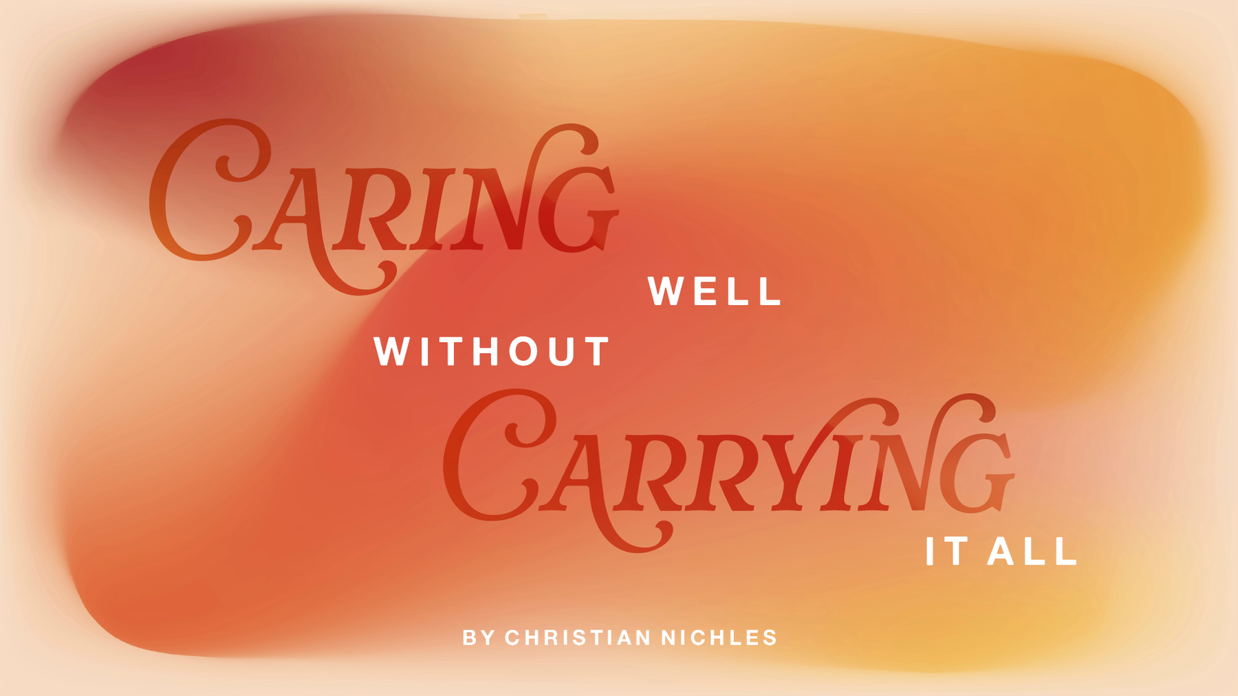 Caring Well Without Carrying It All