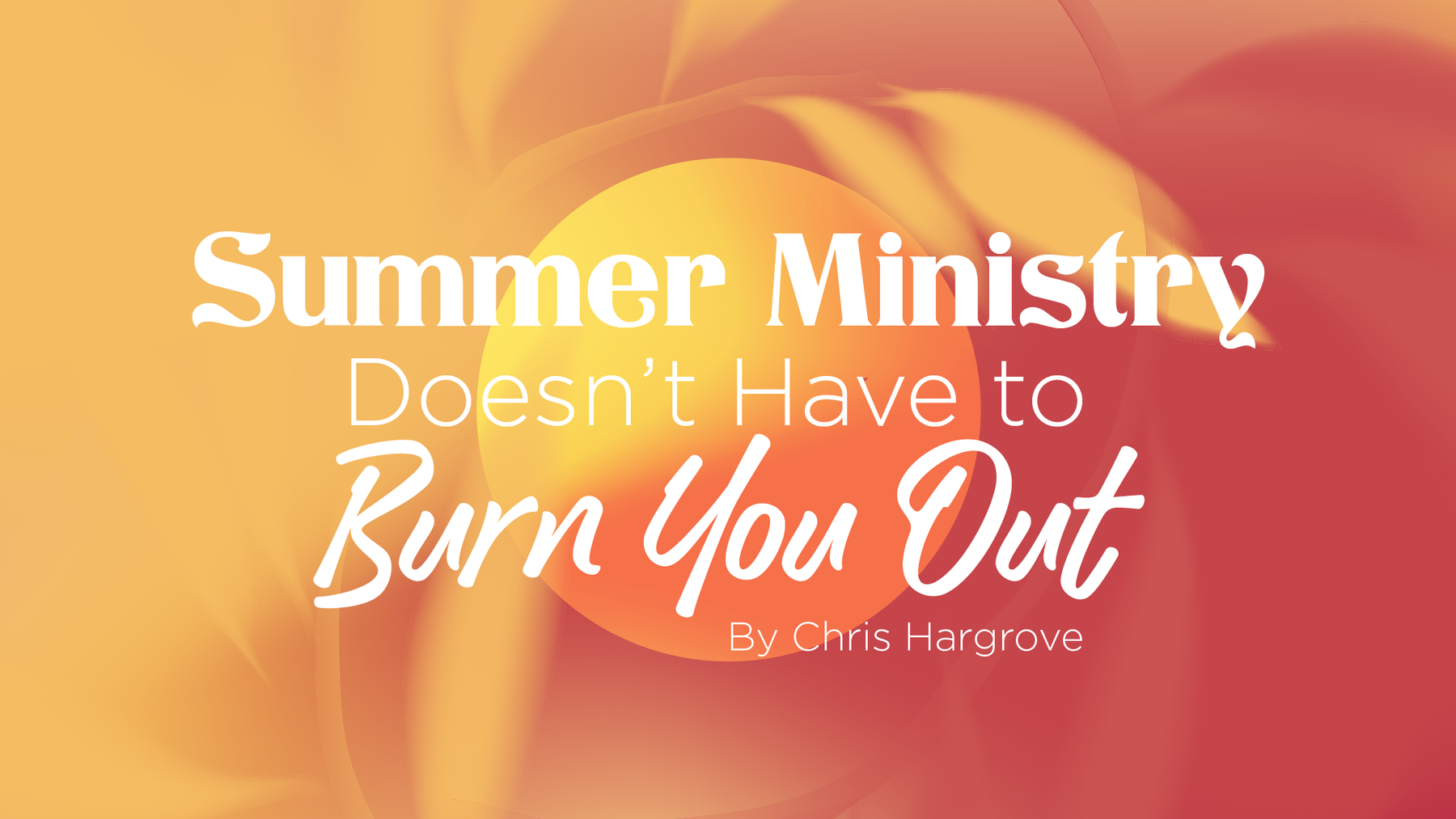Summer Ministry Doesn’t Have to Burn You Out
