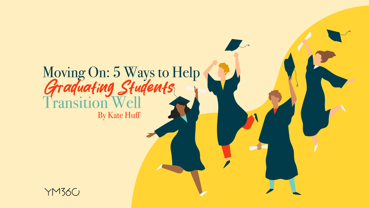 Moving On: 5 Ways to Help Graduating Students Transition Well — YM360