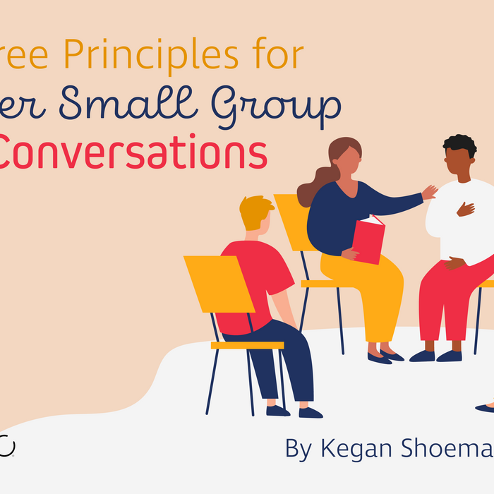 Three Principles for Better Small Group Conversations