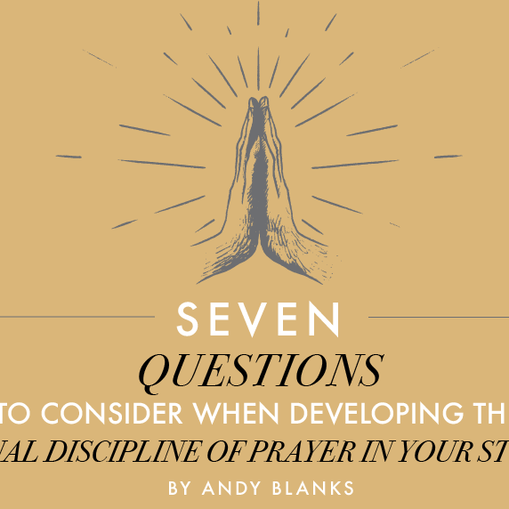 7 Questions to Consider When Developing the Spiritual Discipline of Prayer in Your Students