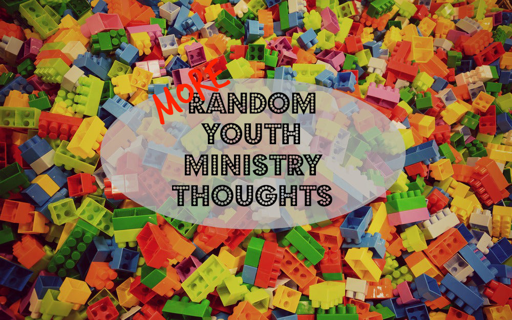10 (Random) Youth Ministry Thoughts: Vol. 3