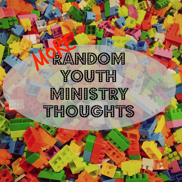 10 (Random) Youth Ministry Thoughts: Vol. 3