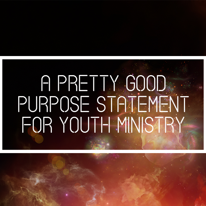 A Pretty Good Purpose Statement for Youth Ministry