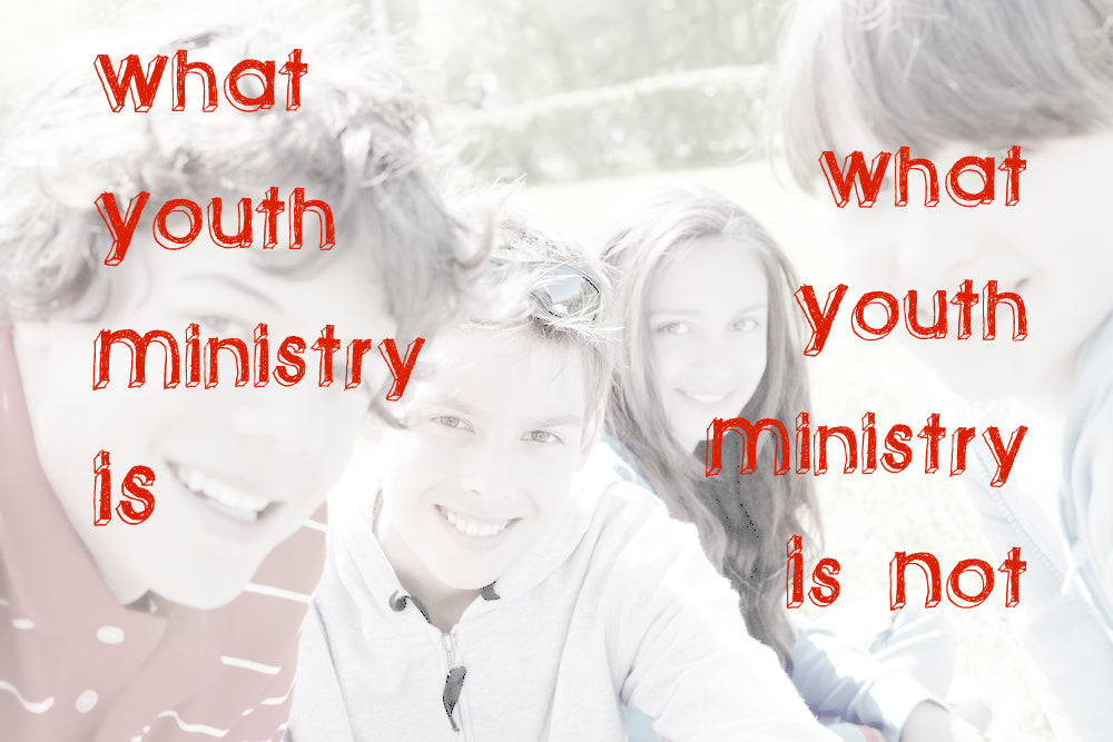 what youth ministry is and what it isn't