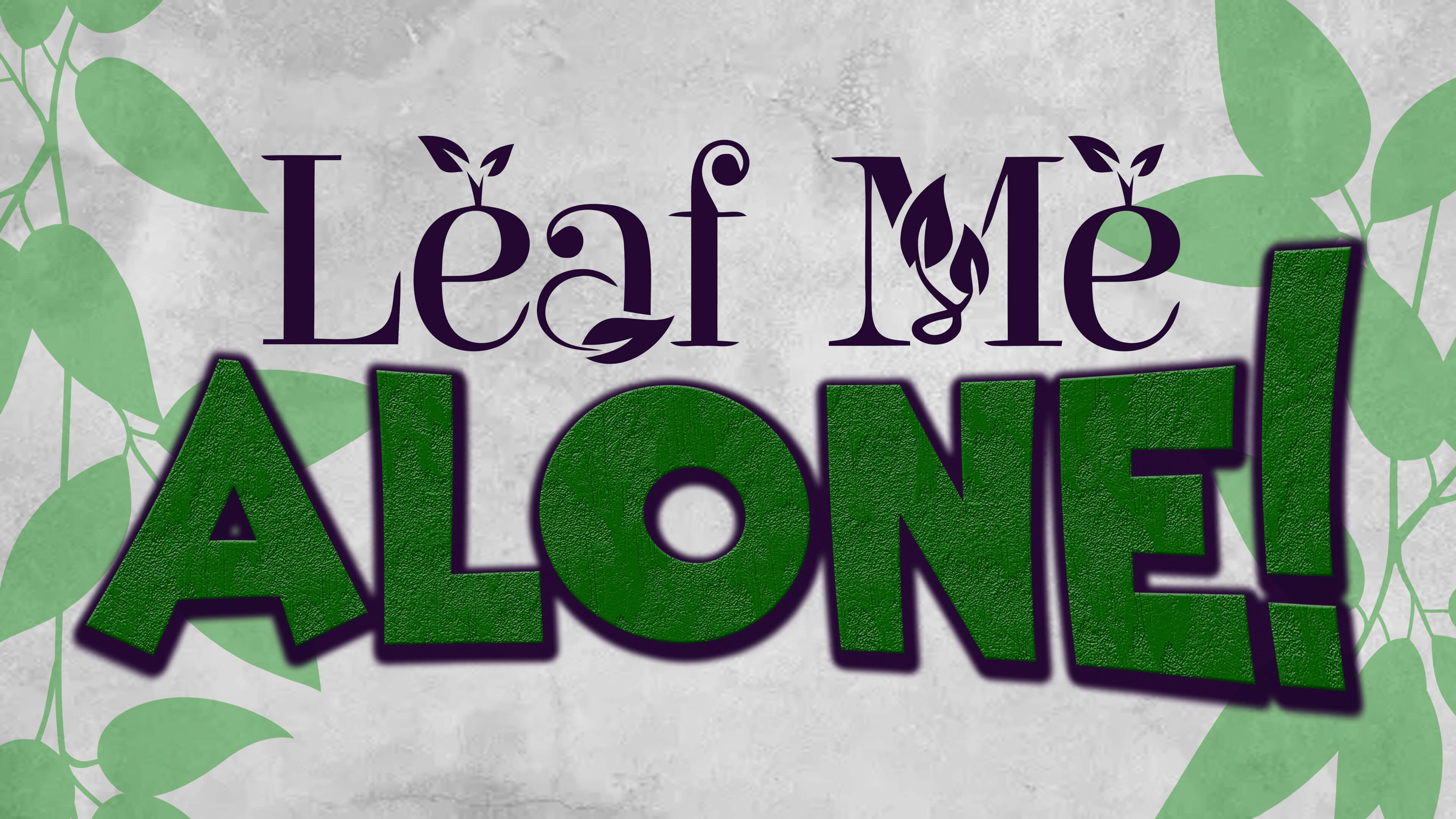 Leaf Me Alone!
