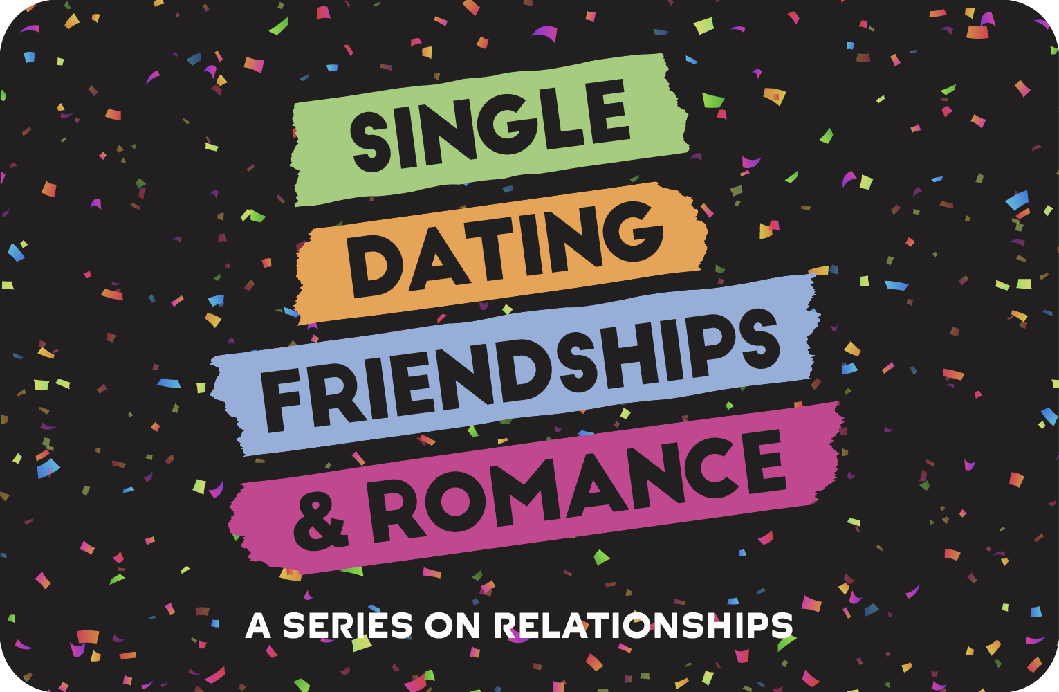 Single, Dating, Friendships, and Romance – Teaching Series