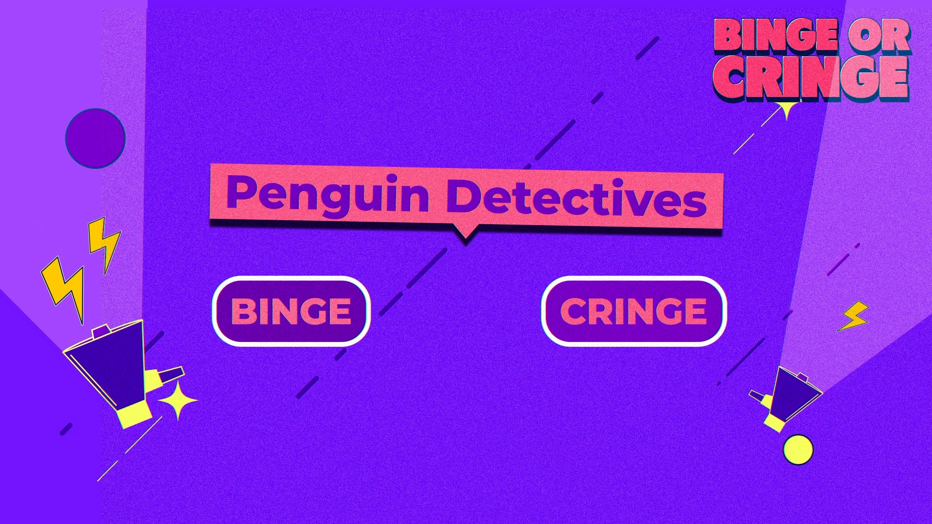 Binge or Cringe