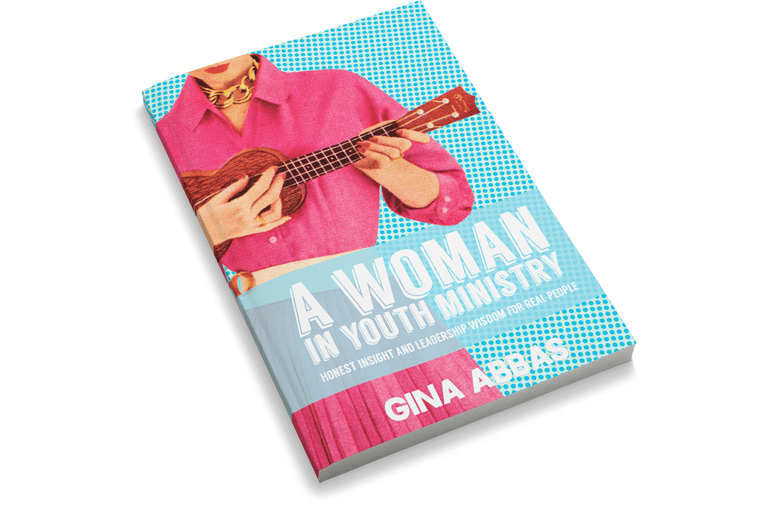 A Woman in Youth Ministry: Honest Insight and Leadership Wisdom for Real People