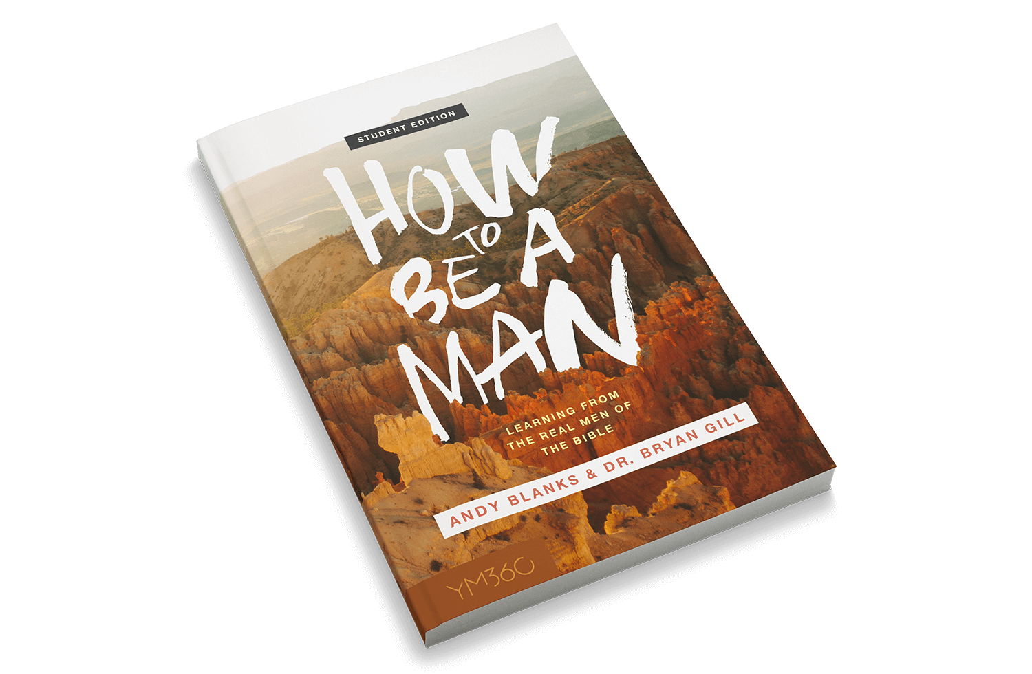 How to Be a Man: Learning From The Real Men Of The Bible [Student Edition]